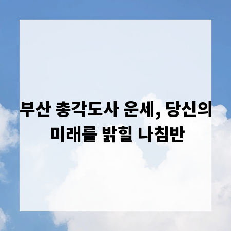 부산 총각도사 운세, 당신의 미래를 밝힐 나침반