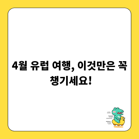 4월 유럽 여행, 이것만은 꼭 챙기세요!