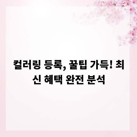 컬러링 등록, 꿀팁 가득! 최신 혜택 완전 분석