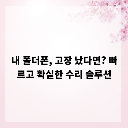 내 폴더폰, 고장 났다면? 빠르고 확실한 수리 솔루션