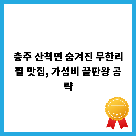 충주 산척면 숨겨진 무한리필 맛집, 가성비 끝판왕 공략