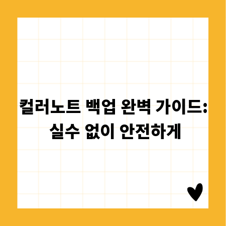 컬러노트 백업 완벽 가이드: 실수 없이 안전하게