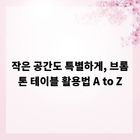 작은 공간도 특별하게, 브롬톤 테이블 활용법 A to Z