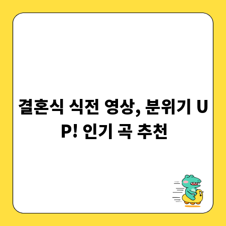 결혼식 식전 영상, 분위기 UP! 인기 곡 추천