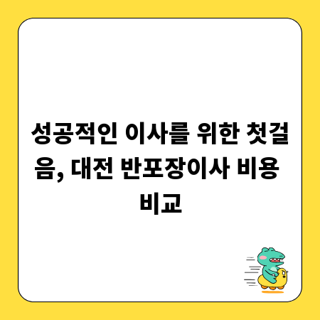 성공적인 이사를 위한 첫걸음, 대전 반포장이사 비용 비교