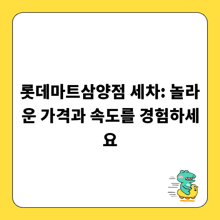 롯데마트삼양점 세차: 놀라운 가격과 속도를 경험하세요