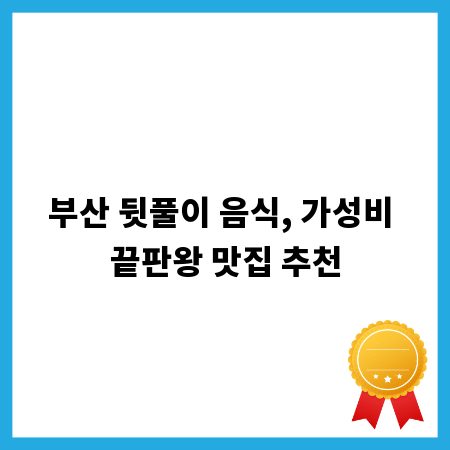 부산 뒷풀이 음식, 가성비 끝판왕 맛집 추천