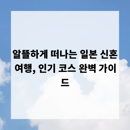 알뜰하게 떠나는 일본 신혼여행, 인기 코스 완벽 가이드