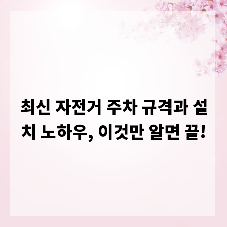 최신 자전거 주차 규격과 설치 노하우, 이것만 알면 끝!