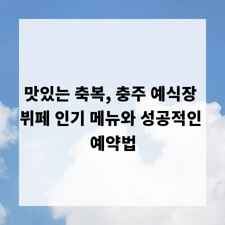 맛있는 축복, 충주 예식장 뷔페 인기 메뉴와 성공적인 예약법
