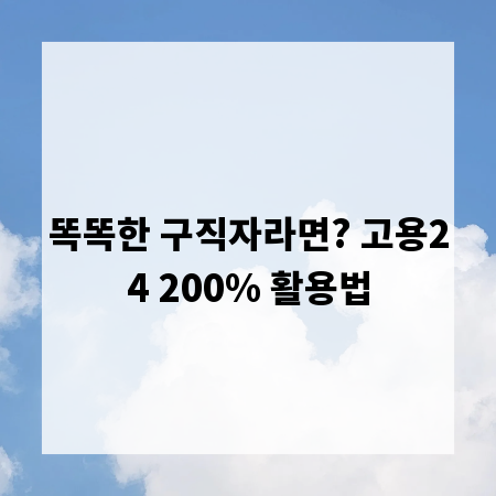 똑똑한 구직자라면? 고용24 200% 활용법