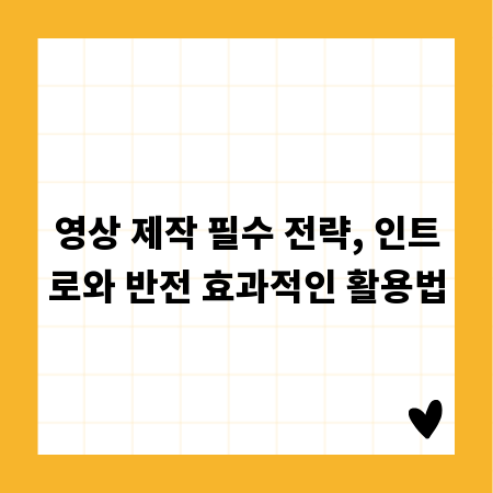 영상 제작 필수 전략, 인트로와 반전 효과적인 활용법