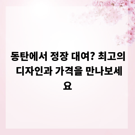 동탄에서 정장 대여? 최고의 디자인과 가격을 만나보세요