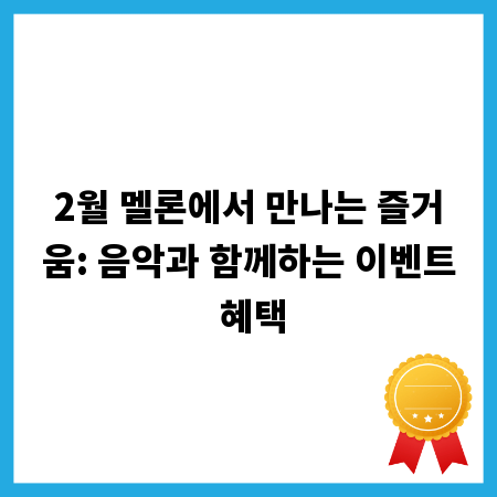 2월 멜론에서 만나는 즐거움: 음악과 함께하는 이벤트 혜택