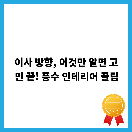 이사 방향, 이것만 알면 고민 끝! 풍수 인테리어 꿀팁