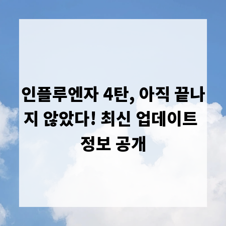인플루엔자 4탄, 아직 끝나지 않았다! 최신 업데이트 정보 공개