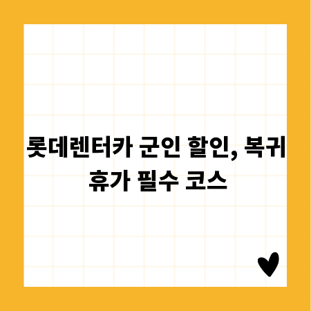 롯데렌터카 군인 할인, 복귀 휴가 필수 코스