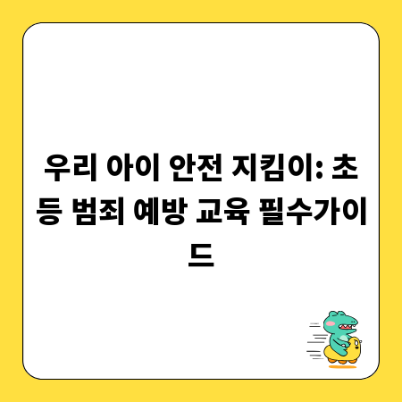 우리 아이 안전 지킴이: 초등 범죄 예방 교육 필수가이드