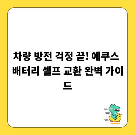 차량 방전 걱정 끝! 에쿠스 배터리 셀프 교환 완벽 가이드