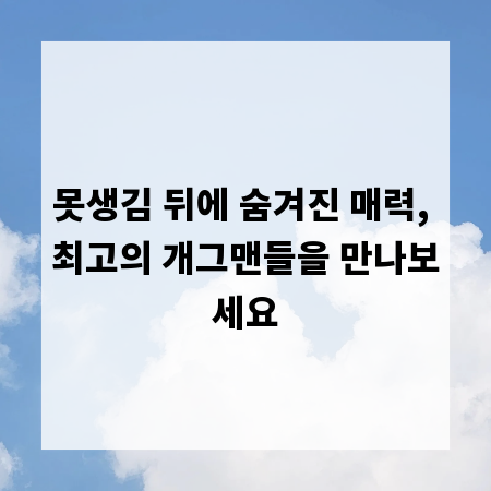 못생김 뒤에 숨겨진 매력, 최고의 개그맨들을 만나보세요
