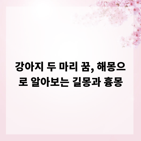 강아지 두 마리 꿈, 해몽으로 알아보는 길몽과 흉몽