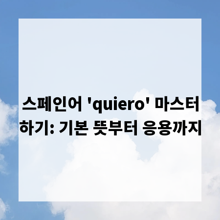 스페인어 'quiero' 마스터하기: 기본 뜻부터 응용까지