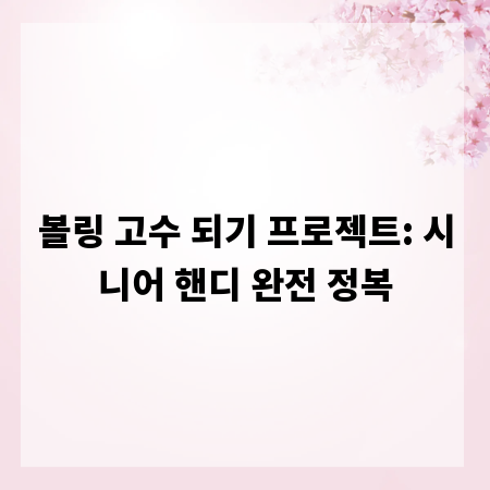 볼링 고수 되기 프로젝트: 시니어 핸디 완전 정복