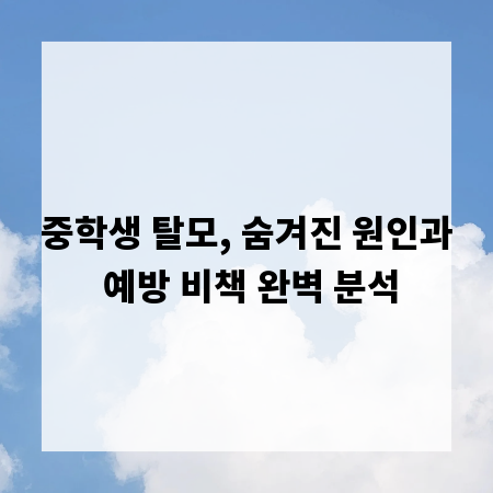 중학생 탈모, 숨겨진 원인과 예방 비책 완벽 분석