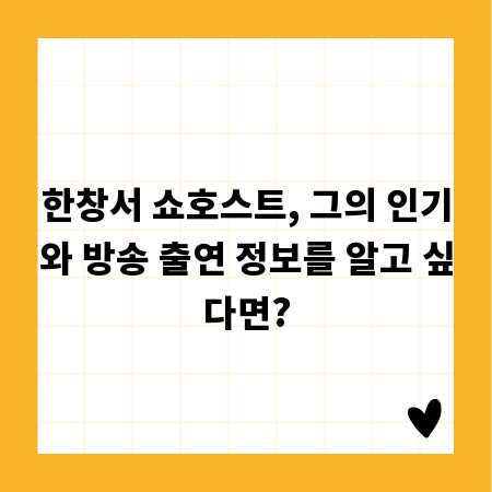 한창서 쇼호스트, 그의 인기와 방송 출연 정보를 알고 싶다면?