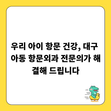 우리 아이 항문 건강, 대구 아동 항문외과 전문의가 해결해 드립니다