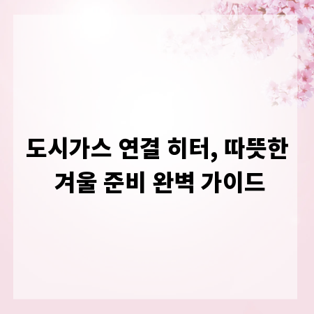 도시가스 연결 히터, 따뜻한 겨울 준비 완벽 가이드