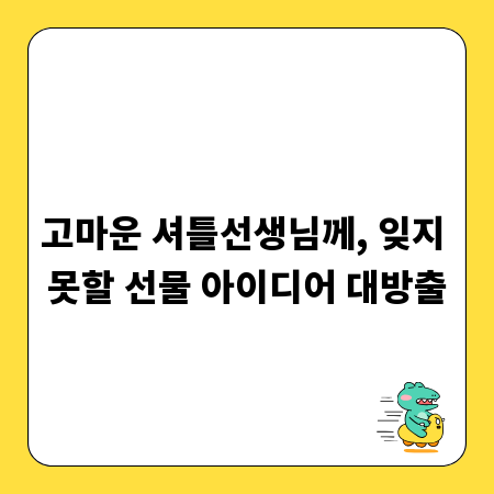 고마운 셔틀선생님께, 잊지 못할 선물 아이디어 대방출