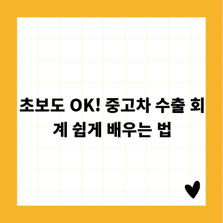초보도 OK! 중고차 수출 회계 쉽게 배우는 법