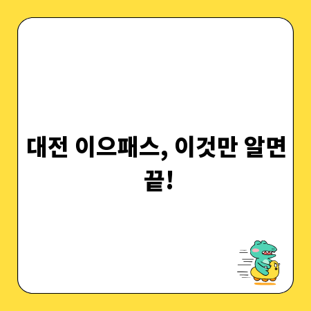 대전 이으패스, 이것만 알면 끝!