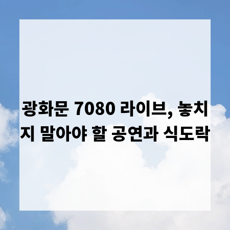 광화문 7080 라이브, 놓치지 말아야 할 공연과 식도락