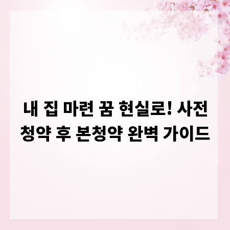 내 집 마련 꿈 현실로! 사전청약 후 본청약 완벽 가이드