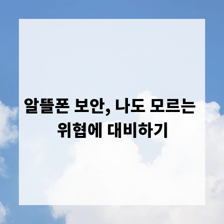 알뜰폰 보안, 나도 모르는 위협에 대비하기