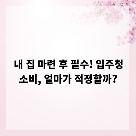 내 집 마련 후 필수! 입주청소비, 얼마가 적정할까?