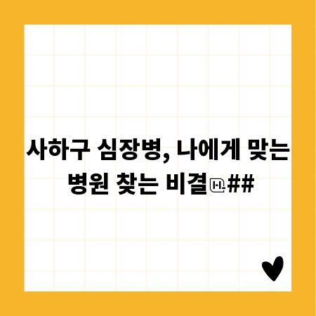 사하구 심장병, 나에게 맞는 병원 찾는 비결
##