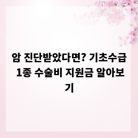 암 진단받았다면? 기초수급 1종 수술비 지원금 알아보기