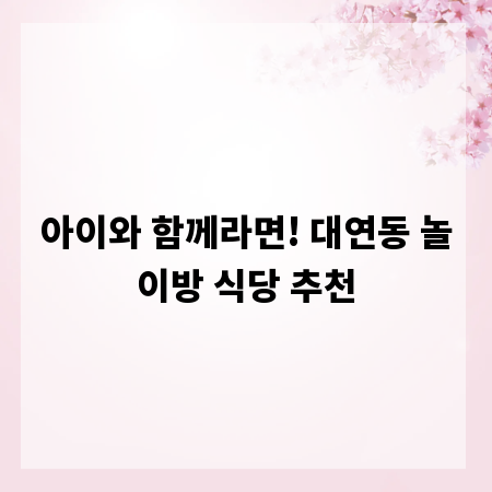 아이와 함께라면! 대연동 놀이방 식당 추천