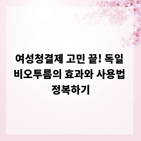 여성청결제 고민 끝! 독일 비오투름의 효과와 사용법 정복하기