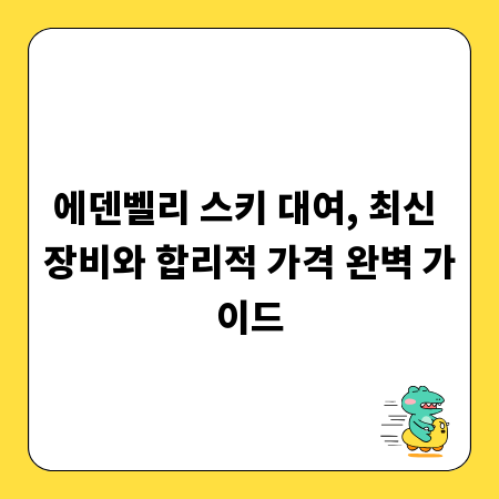 에덴벨리 스키 대여, 최신 장비와 합리적 가격 완벽 가이드