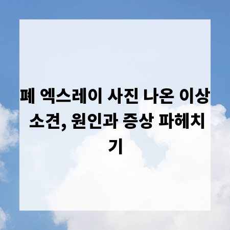 폐 엑스레이 사진 나온 이상 소견, 원인과 증상 파헤치기