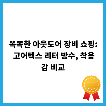 똑똑한 아웃도어 장비 쇼핑: 고어텍스 리터 방수, 착용감 비교