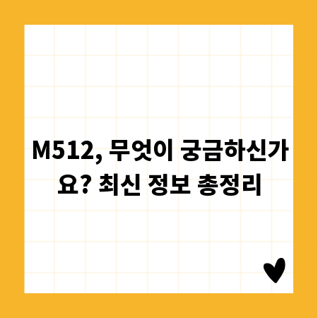M512, 무엇이 궁금하신가요? 최신 정보 총정리