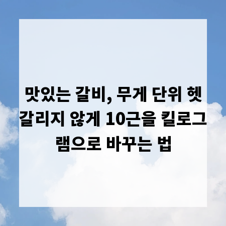 맛있는 갈비, 무게 단위 헷갈리지 않게 10근을 킬로그램으로 바꾸는 법