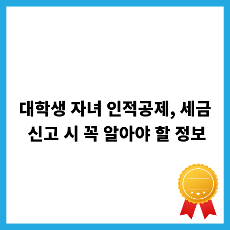 대학생 자녀 인적공제, 세금 신고 시 꼭 알아야 할 정보