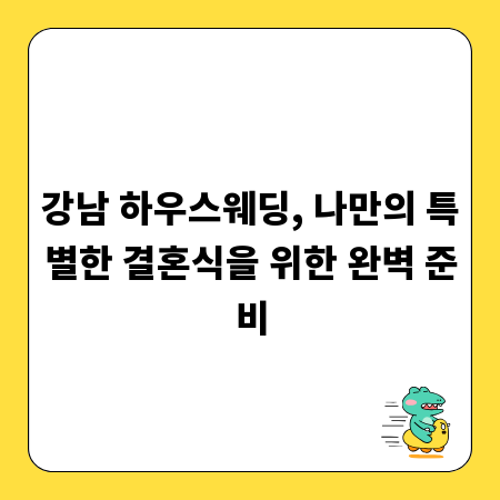 강남 하우스웨딩, 나만의 특별한 결혼식을 위한 완벽 준비