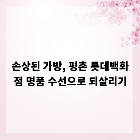 손상된 가방, 평촌 롯데백화점 명품 수선으로 되살리기